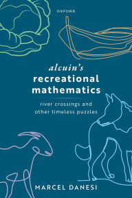 Title: Alcuin's Recreational Mathematics: River Crossings and other Timeless Puzzles, Author: Marcel Danesi