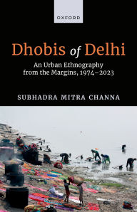 Title: Dhobis of Delhi: An Urban Ethnography from the Margins, 1974-2023, Author: Subhadra Mitra Channa