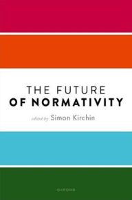 Title: The Future of Normativity, Author: Simon Kirchin