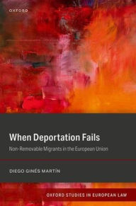 Title: When Deportation Fails: Non-Removable Migrants in the European Union, Author: Diego Ginés Martín