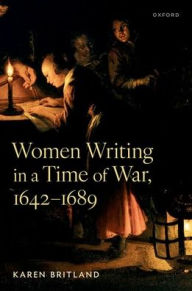 Title: Women Writing in a Time of War, 1642-1689, Author: Karen Britland