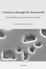 Title: A Journey through the Nanoworld: Self-Assembling Organic and Inorganic Materials, Author: Marie Paule Pileni