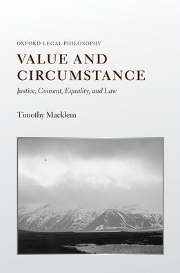 Value and Circumstance: Justice, Consent, Equality, and Law