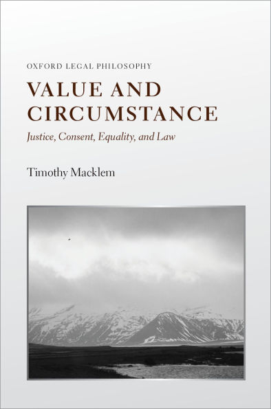 Value and Circumstance: Justice, Consent, Equality, and Law