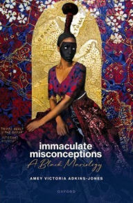 Title: Immaculate Misconceptions: A Black Mariology, Author: Amey Victoria Adkins-Jones