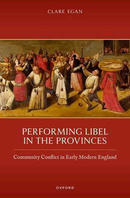 Performing Libel in the Provinces: Community Conflict in Early Modern England