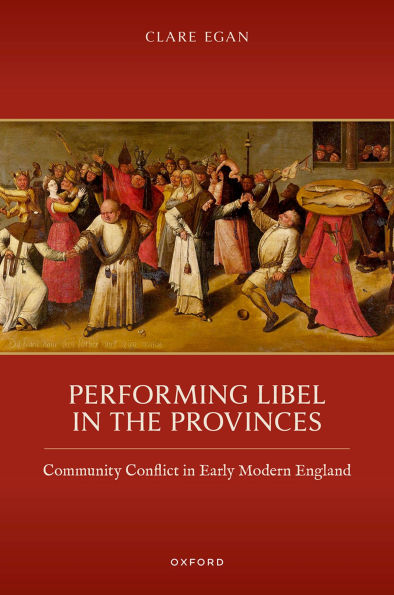 Performing Libel in the Provinces: Community Conflict in Early Modern England