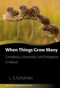 Title: When Things Grow Many: Complexity, Universality and Emergence in Nature, Author: Lawrence Schulman