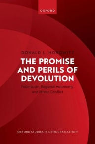 Title: The Promise and Perils of Devolution: Federalism, Regional Autonomy, and Ethnic Conflict, Author: Donald L. Horowitz