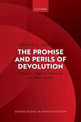The Promise and Perils of Devolution: Federalism, Regional Autonomy, and Ethnic Conflict