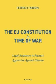 Title: The EU Constitution in Time of War: Legal Responses to Russia's Aggression Against Ukraine, Author: Federico Fabbrini