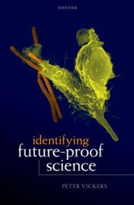 Title: Identifying Future-Proof Science, Author: Peter Vickers