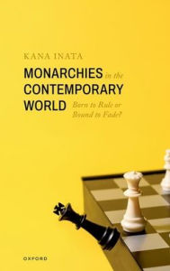 Title: Monarchies in the Contemporary World: Born to Rule or Bound to Fade?, Author: Kana Inata