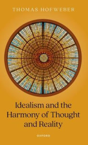 Title: Idealism and the Harmony of Thought and Reality, Author: Thomas Hofweber