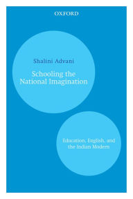 Title: Schooling the National Imagination: Education, English, and the Indian Modern, Author: Shalini Advani