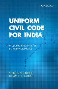 Title: Uniform Civil Code for India: Proposed Blueprint for Scholarly Discourse, Author: Shimon Shetreet