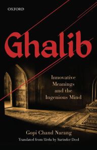 Title: Ghalib: Innovative Meanings and the Ingenious Mind, Author: Gopi Chand Narang