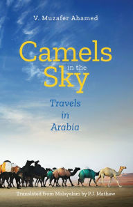 Title: Camels in the Sky: Travels in Arabia, Author: V. Muzafer Ahamed
