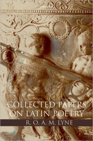 Title: R. O. A. M. Lyne: Collected Papers on Latin Poetry, Author: R. O. A. M. Lyne