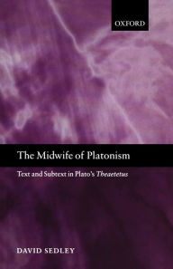 Title: The Midwife of Platonism: Text and Subtext in Plato's Theaetetus, Author: David Sedley