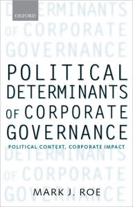 Title: Political Determinants of Corporate Governance: Political Context, Corporate Impact / Edition 1, Author: Mark J. Roe
