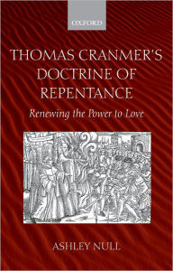 Title: Thomas Cranmer's Doctrine of Repentance: Renewing the Power to Love, Author: Ashley Null