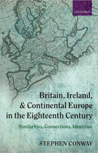 Title: Britain, Ireland, and Continental Europe in the Eighteenth Century: Similarities, Connections, Identities, Author: Stephen Conway