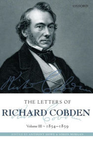 Title: The Letters of Richard Cobden: Volume III: 1854-1859, Author: Anthony Howe