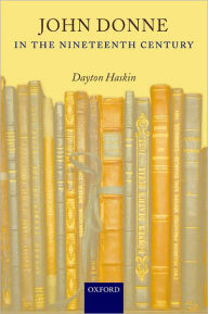 Title: John Donne in the Nineteenth Century, Author: Dayton Haskin