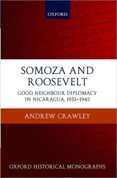 Somoza and Roosevelt: Good Neighbour Diplomacy in Nicaragua, 1933-1945