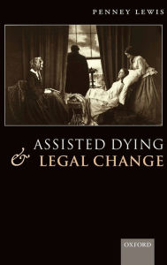 Title: Assisted Dying and Legal Change, Author: Penney Lewis
