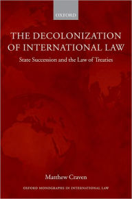 Title: The Decolonization of International Law: State Succession and the Law of Treaties, Author: Matthew Craven