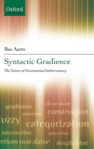 Title: Syntactic Gradience: The Nature of Grammatical Indeterminacy, Author: Bas Aarts