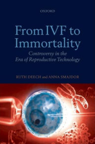 Title: From IVF to Immortality: Controversy in the Era of Reproductive Technology, Author: Ruth Deech