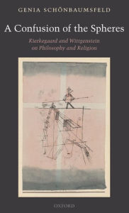 Title: A Confusion of the Spheres: Kierkegaard and Wittgenstein on Philosophy and Religion, Author: Genia Schïnbaumsfeld