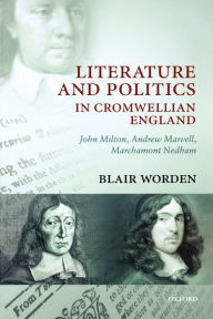 Title: Literature and Politics in Cromwellian England: John Milton, Andrew Marvell, Marchamont Nedham / Edition 2, Author: Blair Worden