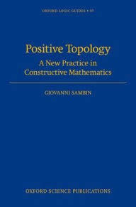 Title: Positive Topology: A New Practice in Constructive Mathematics, Author: Giovanni Sambin