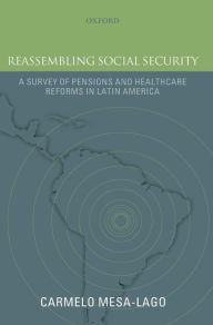 Title: Reassembling Social Security: A Survey of Pensions and Health Care Reforms in Latin AmericaPublished in association with the Pan-American Health Organization, Author: Carmelo Mesa-Lago