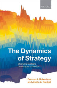 Title: The Dynamics of Strategy: Mastering Strategic Landscapes of the Firm, Author: Duncan A. Robertson