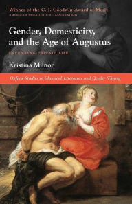 Title: Gender, Domesticity, and the Age of Augustus: Inventing Private Life, Author: Kristina Milnor