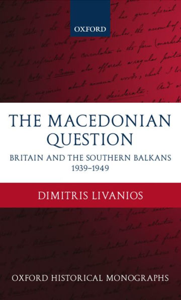 The Macedonian Question: Britain and the Southern Balkans 1939-1949