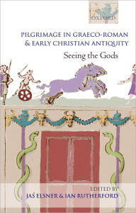 Title: Pilgrimage in Graeco-Roman and Early Christian Antiquity: Seeing the Gods, Author: Jas Elsner