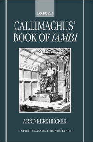Title: Callimachus' Book of Iambi, Author: Arnd Kerkhecker