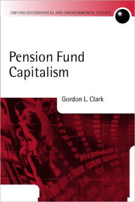 Title: Pension Fund Capitalism, Author: Gordon L. Clark