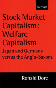 Title: Stock Market Capitalism: Welfare Capitalism: Japan and Germany versus the Anglo-Saxons / Edition 1, Author: Ronald Dore