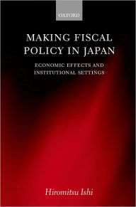 Title: Making Fiscal Policy in Japan: Economic Effects and Institutional Settings, Author: Hiromitsu Ishi