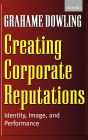 Creating Corporate Reputations: Identity, Image, and Performance