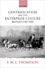 Title: Gentrification and the Enterprise Culture: Britain 1780-1980, Author: F. M. L. Thompson