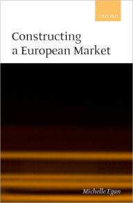 Title: Constructing a European Market: Standards, Regulation, and Governance, Author: Michelle P. Egan
