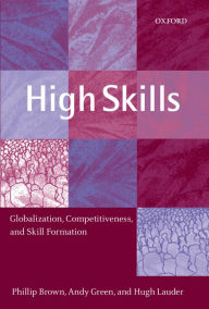 Title: High Skills: Globalization, Competitiveness, and Skill Formation, Author: Phillip Brown